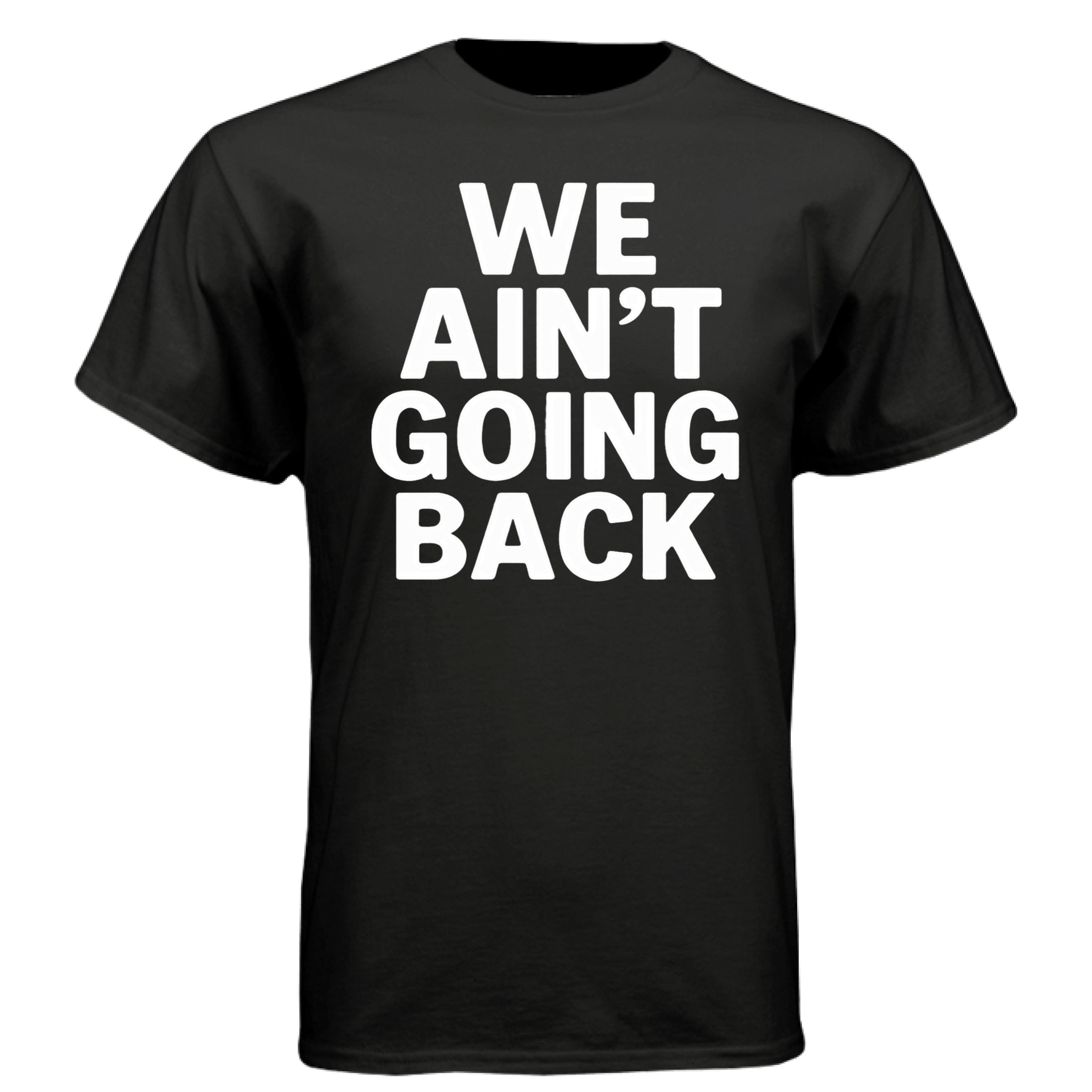 We aint going back tee shirt - new - new - TEEDRA